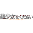 美少女をください (Give me beautiful girl)