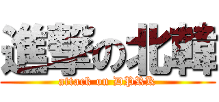 進撃の北韓 (attack on DPRK)