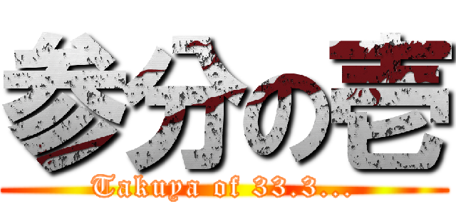 参分の壱 (Takuya of 33.3...)