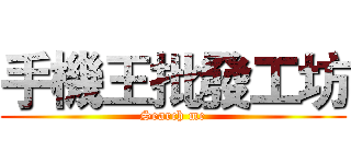 手機王批發工坊 (Search me)