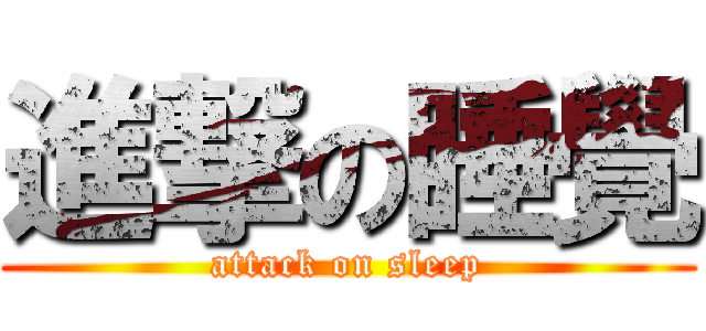 進撃の睡覺 (attack on sleep)