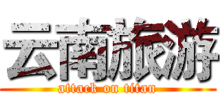 云南旅游 (attack on titan)