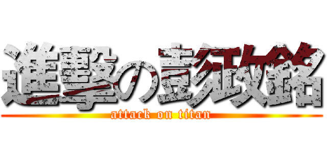 進擊の彭政銘 (attack on titan)