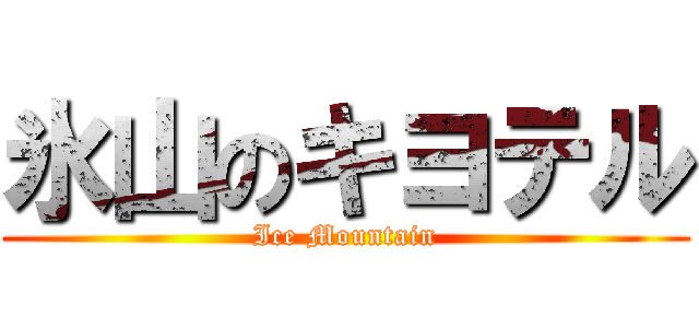 氷山のキヨテル (Ice Mountain)