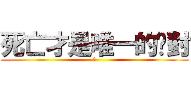 死亡才是唯一的絕對 (殺)