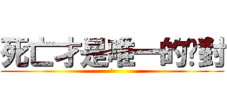 死亡才是唯一的絕對 (殺)