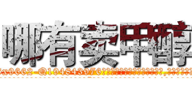哪有卖甲醇 (哪有卖甲醇【电.话186x0156x9662-Q194843976林氏药业】我们做的是长期生意,靠的是老客户长期支持
参考消息网2月20日报道 韩媒称，“剩女多、离婚率高的城市，房价一定会上涨。”这是中国经济学家金岩石2016年12月参加在上海举行的房地产相关论坛时说的话。
)