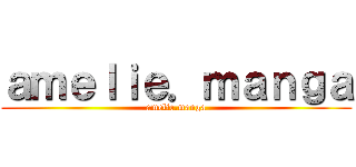 ａｍｅｌｉｅ．ｍａｎｇａ (amelie.manga)