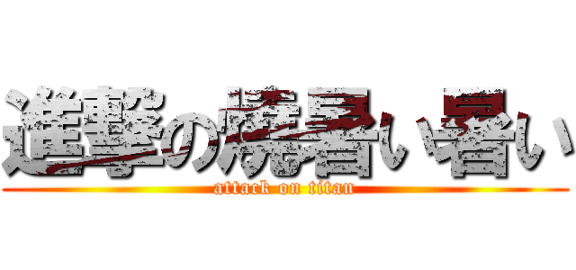 進撃の燒暑い暑い (attack on titan)