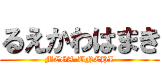 るえかわはまき (MEGA-UNCHI)