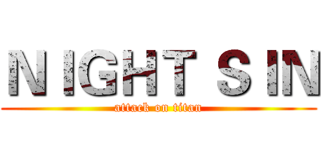 ＮＩＧＨＴ ＳＩＮ (attack on titan)