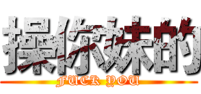 操你妹的 (FUCK YOU)