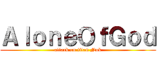 ＡｌｏｎｅＯｆＧｏｄ (attack on titan Nok)