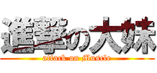 進撃の大妹 (attack on Muscle)