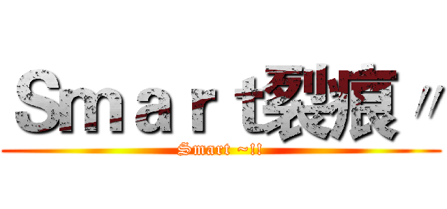 Ｓｍａｒｔ裂痕〃 (Smart ~!!)