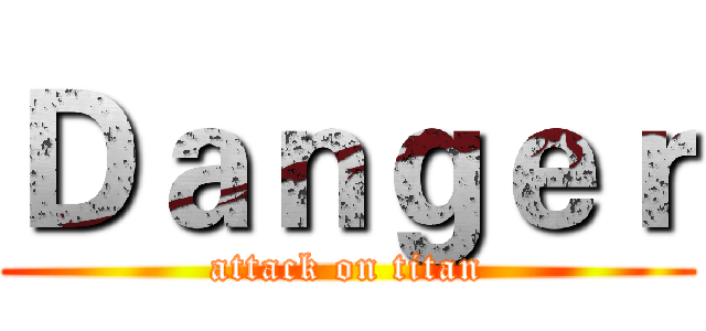Ｄａｎｇｅｒ (attack on titan)