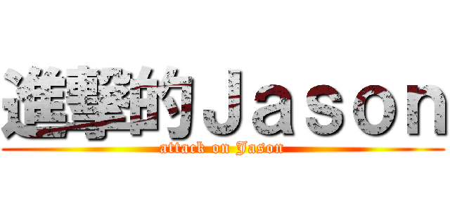 進撃的Ｊａｓｏｎ (attack on Jason)
