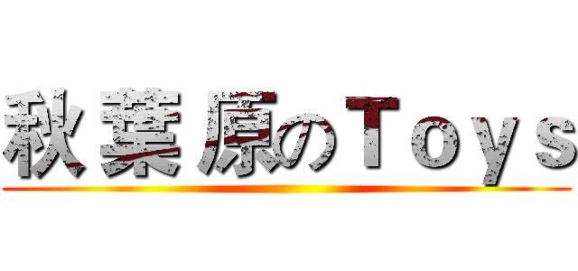 秋 葉 原のＴｏｙｓ ()