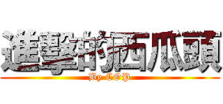 進擊的西瓜頭 (By COP)