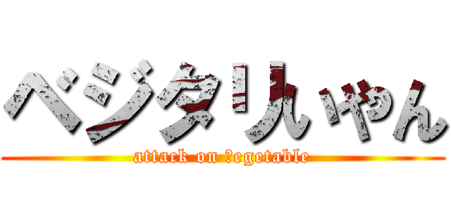 ベジタリいやん (attack on ｖegetable)