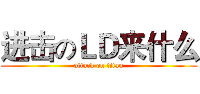 进击のＬＤ来什么 (attack on titan)