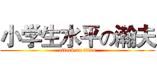 小学生水平の瀚夫 (attack on titan)