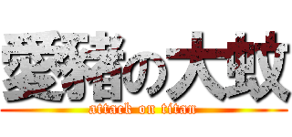 愛豬の大蚊 (attack on titan)