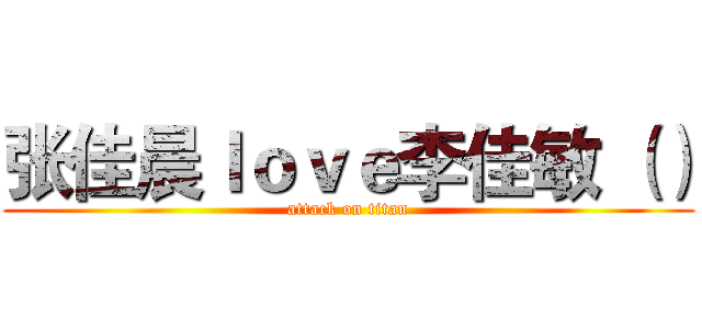 张佳晨ｌｏｖｅ李佳敏 （） (attack on titan)