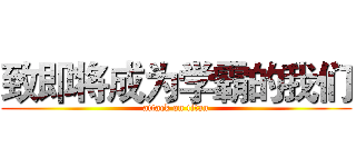 致即将成为学霸的我们 (attack on titan)