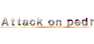 Ａｔｔａｃｋ ｏｎ ｐｅｄｒｏｏ (attack on titan)