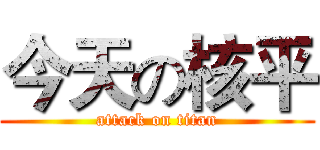今天の核平 (attack on titan)