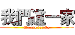 我們這一家 (We are family)
