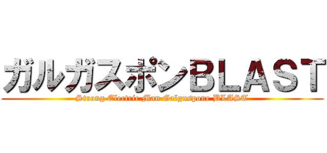ガルガスポンＢＬＡＳＴ (Strong Electric Man Galguspone BLAST)