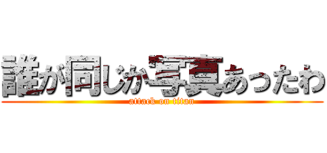 誰が同じか写真あったわ (attack on titan)