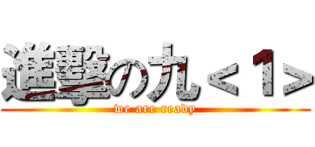 進擊の九＜１＞ (we are ready)
