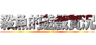 殺魚的遊戲實況 (attack on titan)