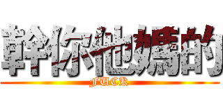 幹你他媽的 (FUCK)
