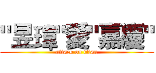 "昱瑋"愛"嘉慶" (attack on titan)