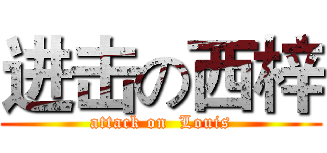 进击の西梓 (attack on  Louis)