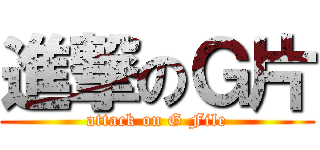 進撃のＧ片 (attack on G File)