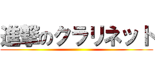 進撃のクラリネット ()