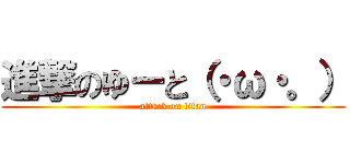 進撃のゆーと（・ω・。） (attack on titan)