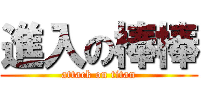 進入の棒棒 (attack on titan)