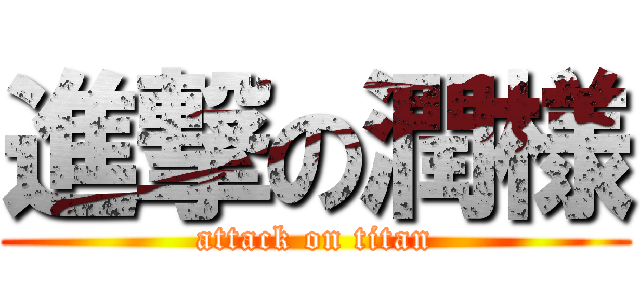 進撃の潤様 (attack on titan)