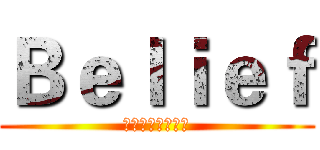 Ｂｅｌｉｅｆ (信仰、信念、信任)