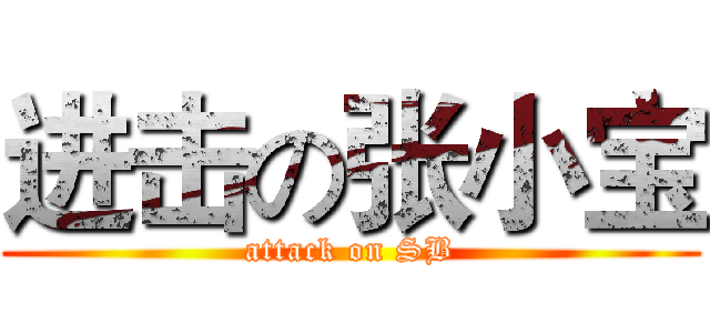 进击の张小宝 (attack on SB)