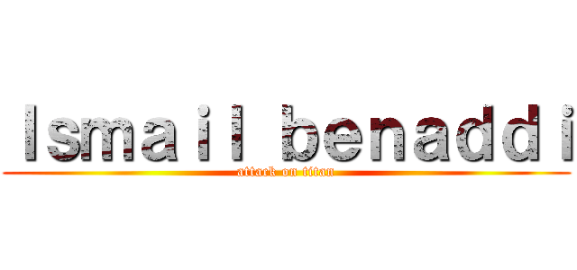 Ｉｓｍａｉｌ ｂｅｎａｄｄｉ (attack on titan)