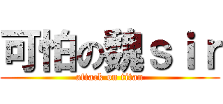 可怕の魏ｓｉｒ (attack on titan)