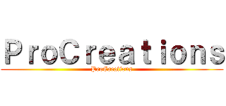 ＰｒｏＣｒｅａｔｉｏｎｓ (ProCreations)