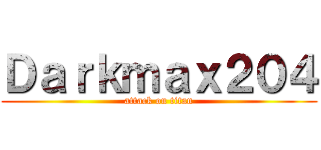 Ｄａｒｋｍａｘ２０４ (attack on titan)